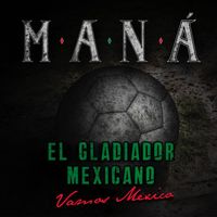 Maná - El Gladiador Mexicano (Vamos México)