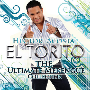 Hector Acosta "El Torito" - The Ultimate Merengue Collection