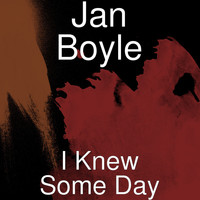 Jan Boyle - I Knew Some Day