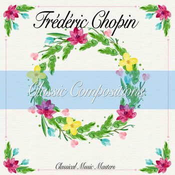 Frédéric Chopin - Classic Compositions (Classical Music Masters) (Classical Music Masters)