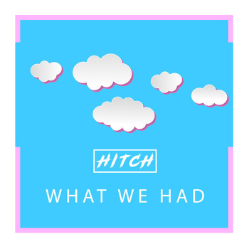 Hitch - What We Had