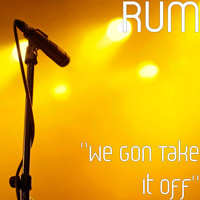 Rum - "We Gon Take It off" (Explicit)