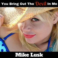 Mike Lusk - You Bring Out The Devil In Me