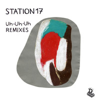Station 17 - Uh-Uh-Uh Remixes