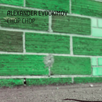 Alexander Evdokimov - Chop Chop