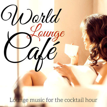 Various Artists - World Lounge Café: Lounge Music for the Cocktail Hour