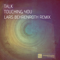 Talk - Touching You (Lars Behrenroth Remix)