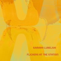 Samara Lubelski - Flickers at the Station