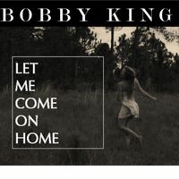 Bobby King - Let Me Come On Home