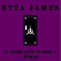 Etta James - It Takes Love to Keep a Woman
