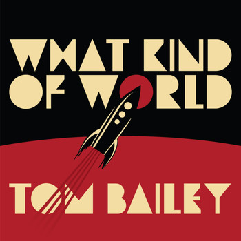 Tom Bailey - What Kind of World