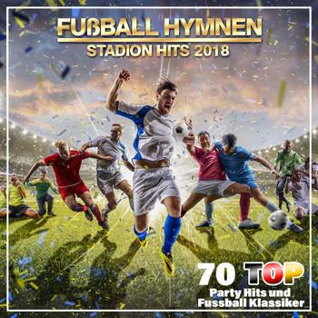 Various Artists - Fußball Hymnen Stadion Hits 2018 (70 Top Party Hits und Fußball Klassiker)