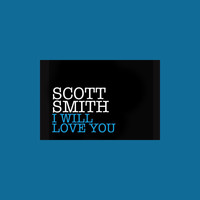 Scott Smith - I Will Love You