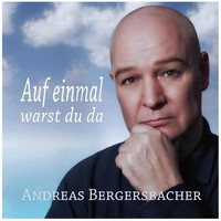 Andreas Bergersbacher - Auf einmal warst du da