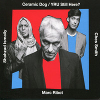 Marc Ribot's Ceramic Dog - Yru Still Here? (Explicit)