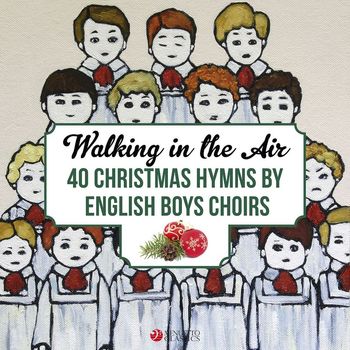 Various Artists - Walking in the Air: 40 Christmas Hymns by English Boys Choirs and Boy Trebles