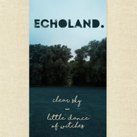 Echoland - Clear Sky / Little Dance of Witches