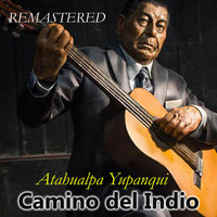 Atahualpa Yupanqui - Camino del indio (Remastered)