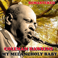 Coleman Hawkins - My Melancholy Baby (Remastered)