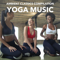 Yoga Music Workout, Massage Music, Tranquility Spree - 2018 Ambient Classics Compilation - Yoga Music