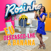 Rosinha - Eu Descasco-Lhe a Banana
