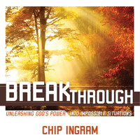 Chip Ingram - Breakthrough: Unleashing God's Power into Impossible Situations