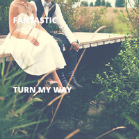 Fantastic - Turn My Way