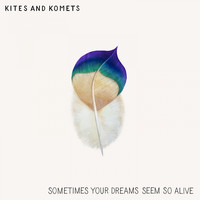 Kites And Komets - Sometimes Your Dreams Seem so Alive