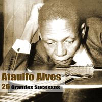 Ataulfo Alves - 26 Grandes Sucessos