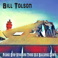 Bill Tolson - Please Stop Knocking Those Old Buildings Down