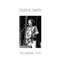 Tiger B. Smith - THE Legend R. I. P.