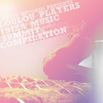 Loulou Players - Loulou Records Presents Loulou Players Ibiza Music Summit Compilation