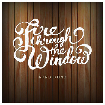 Fire Through The Window - Long Gone