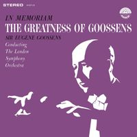 London Symphony Orchestra & Sir Eugene Goossens - In Memoriam - The Greatness of Goossens