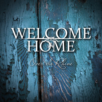 Over The Rhine - Welcome Home