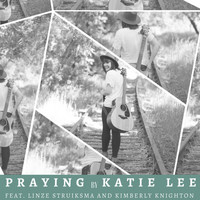 Katie Lee - Praying (feat. Kimberly Knighton & Linze Struiksma)