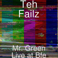 Teh Failz - Mr. Green (Live at Bfe) (Explicit)
