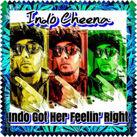 Indo Cheena - Indo Got Her Feelin' Right
