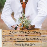 Paul Roberts - I Don't Think It's Wrong (feat. Rob Urbin)