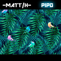 Matt H - Pipo