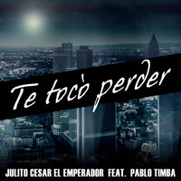 Julito Cesar El Emperador feat. Pablo Timba - Te Tocò Perder