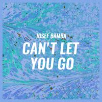 Josef Bamba - Can't Let You Go