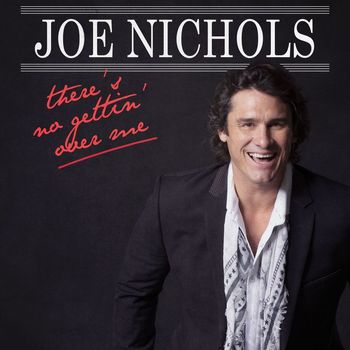 Joe Nichols - There's No Gettin' Over Me