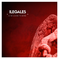 Ilegales - Si No Luchas Te Matas