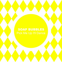 Soap Bubbles - Pick Me Up I'll Dance
