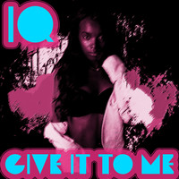 IQ - Give It To Me