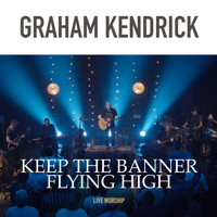 Graham Kendrick - Keep the Banner Flying High (Live Worship)