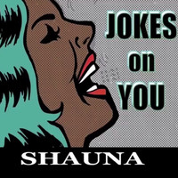 Shauna - Jokes on You (Explicit)