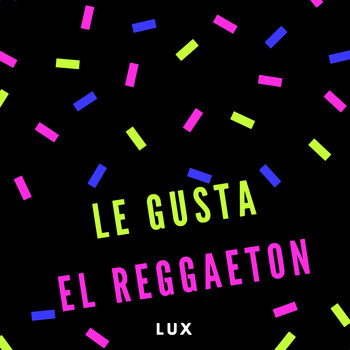 Lux - Le Gusta el Reggaeton