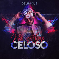 Delirious - No Soy Celoso (Explicit)